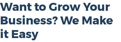 Want to Grow Your Business? We Make it Easy