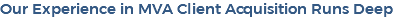 Our Experience in MVA Client Acquisition Runs Deep