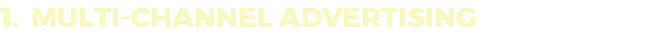 1. MULTI-CHANNEL ADVERTISING