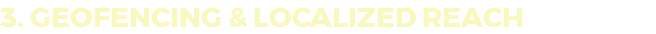 3. GEOFENCING & LOCALIZED REACH